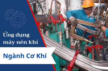 Ứng dụng máy nén khí trục vít trong sản xuất cơ khí