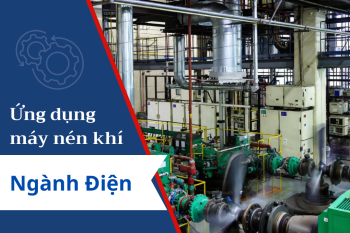 Ứng dụng máy nén khí trong nhà máy điện: Giải pháp tối ưu hiệu suất